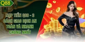 Nạp Tiền Q88 - 3 Cách Giao Dịch An Toàn Và Nhanh Chóng Nhất