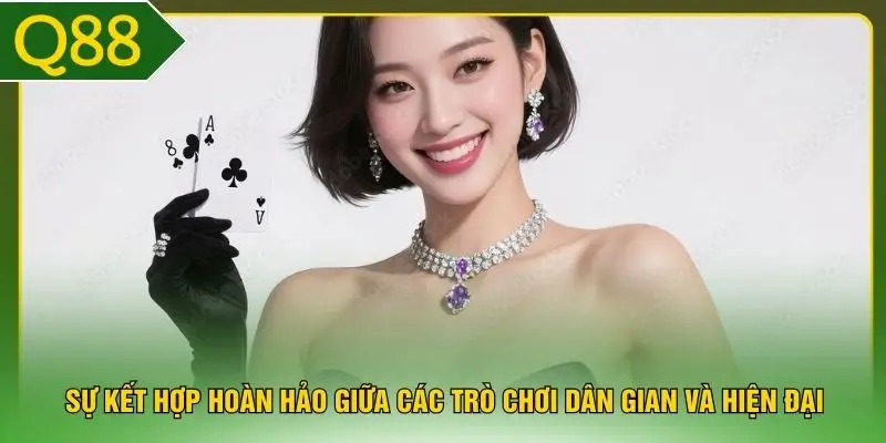 Sự kết hợp hoàn hảo giữa các trò chơi dân gian và hiện đại 